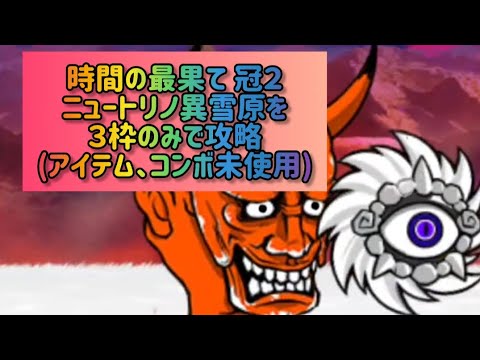 時間の最果て 冠２ ニュートリノ異雪原を３枠のみで攻略(アイテム、コンボ未使用)【にゃんこ大戦争】 サムネイル