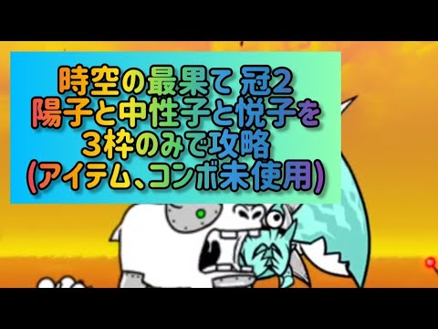 時空の最果て 冠２ 陽子と中性子と悦子を３枠のみで攻略(アイテム、コンボ未使用)【にゃんこ大戦争】 サムネイル